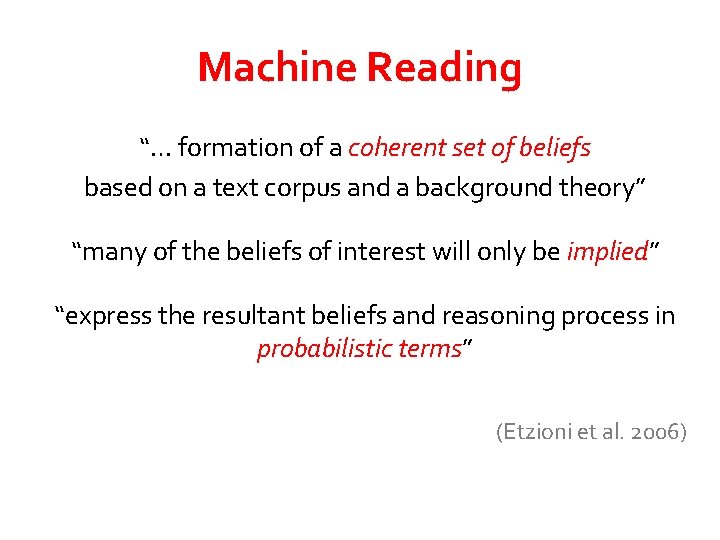 Machine Reading “… formation of a coherent set of beliefs based on a text Machine Reading “… formation of a coherent set of beliefs based on a text