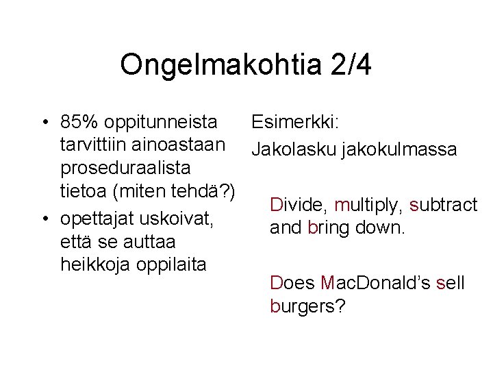 Ongelmakohtia 2/4 • 85% oppitunneista Esimerkki: tarvittiin ainoastaan Jakolasku jakokulmassa proseduraalista tietoa (miten tehdä?