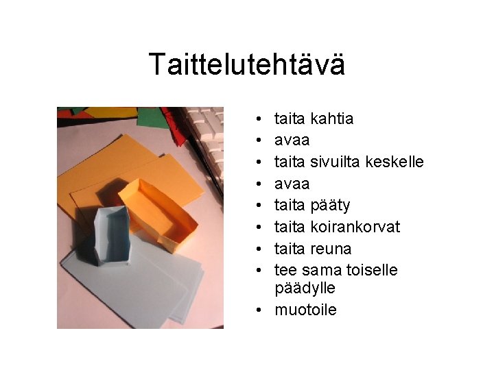 Taittelutehtävä • • taita kahtia avaa taita sivuilta keskelle avaa taita pääty taita koirankorvat