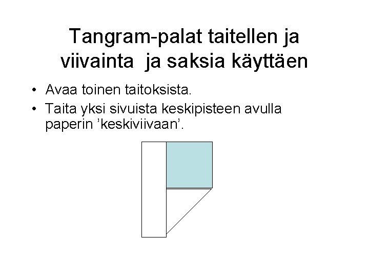 Tangram-palat taitellen ja viivainta ja saksia käyttäen • Avaa toinen taitoksista. • Taita yksi