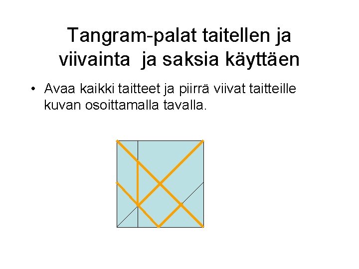 Tangram-palat taitellen ja viivainta ja saksia käyttäen • Avaa kaikki taitteet ja piirrä viivat