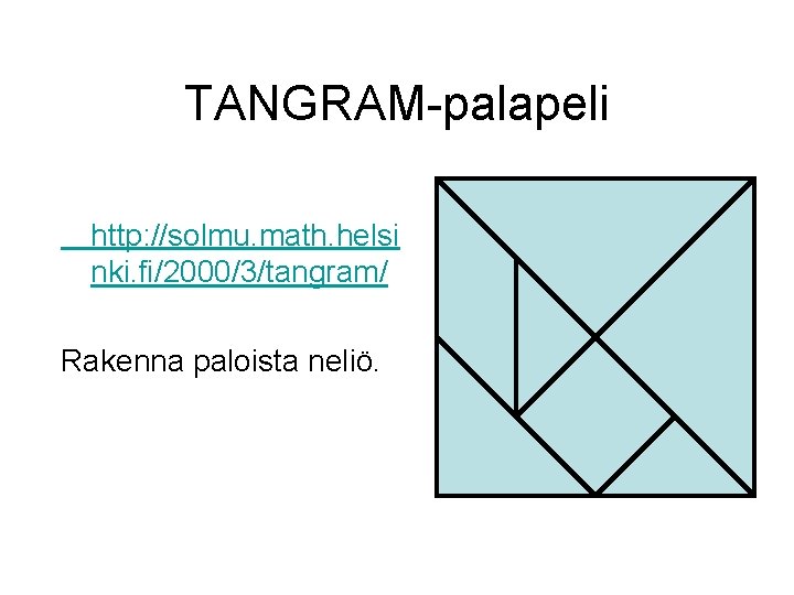 TANGRAM-palapeli http: //solmu. math. helsi nki. fi/2000/3/tangram/ Rakenna paloista neliö. 