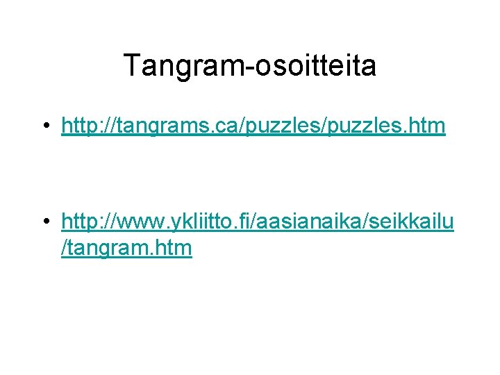 Tangram-osoitteita • http: //tangrams. ca/puzzles. htm • http: //www. ykliitto. fi/aasianaika/seikkailu /tangram. htm 