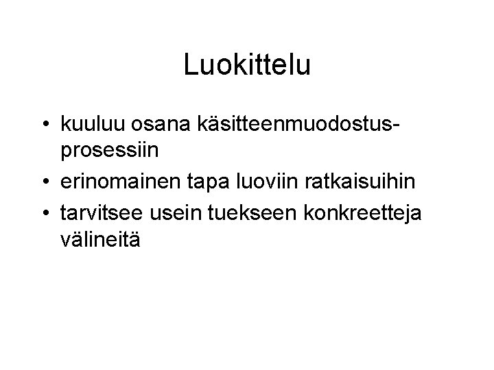 Luokittelu • kuuluu osana käsitteenmuodostusprosessiin • erinomainen tapa luoviin ratkaisuihin • tarvitsee usein tuekseen