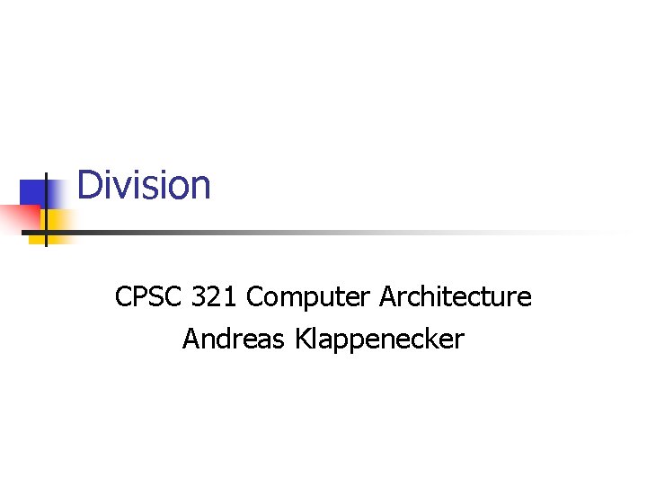 Division CPSC 321 Computer Architecture Andreas Klappenecker 