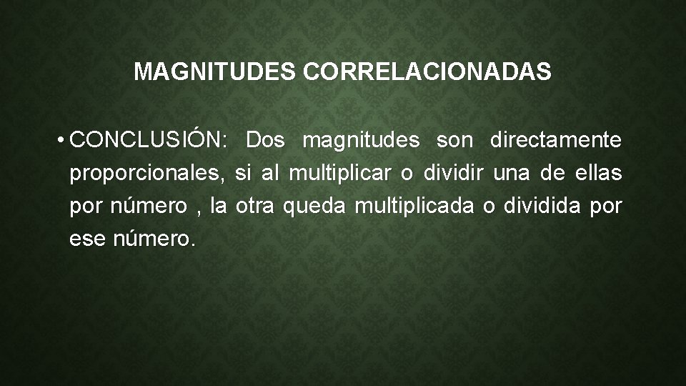 MAGNITUDES CORRELACIONADAS • CONCLUSIÓN: Dos magnitudes son directamente proporcionales, si al multiplicar o dividir