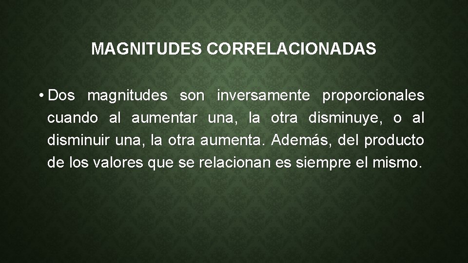 MAGNITUDES CORRELACIONADAS • Dos magnitudes son inversamente proporcionales cuando al aumentar una, la otra