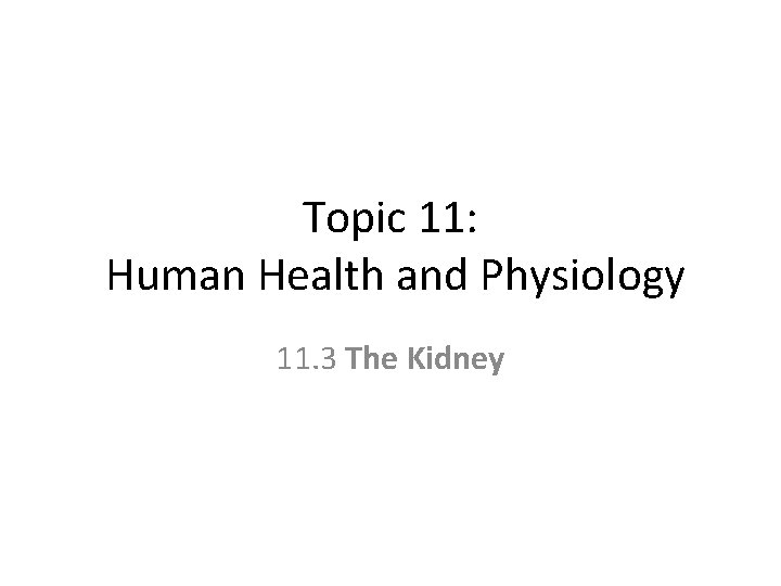 Topic 11: Human Health and Physiology 11. 3 The Kidney 