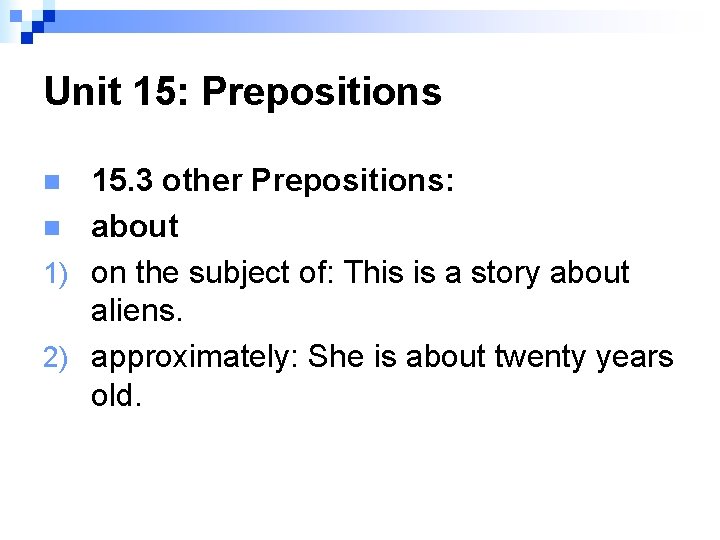 Unit 15: Prepositions 15. 3 other Prepositions: n about 1) on the subject of: