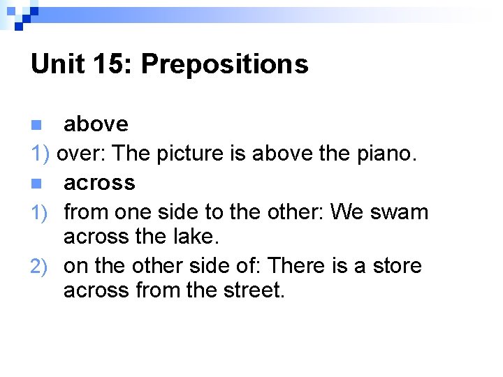 Unit 15: Prepositions above 1) over: The picture is above the piano. n across