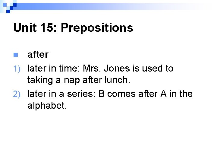 Unit 15: Prepositions after 1) later in time: Mrs. Jones is used to taking