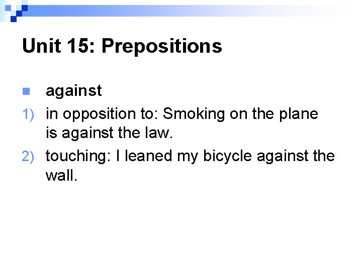 Unit 15: Prepositions against 1) in opposition to: Smoking on the plane is against