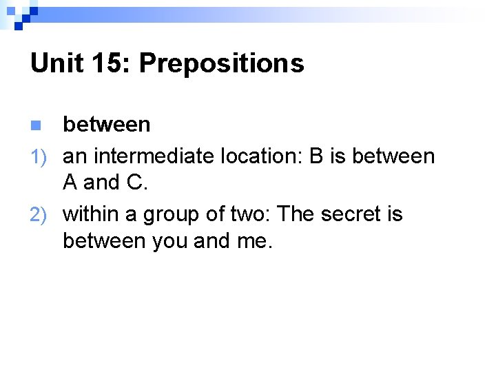 Unit 15: Prepositions between 1) an intermediate location: B is between A and C.