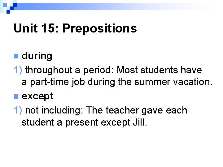 Unit 15: Prepositions during 1) throughout a period: Most students have a part-time job