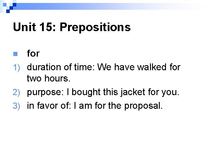 Unit 15: Prepositions for 1) duration of time: We have walked for two hours.