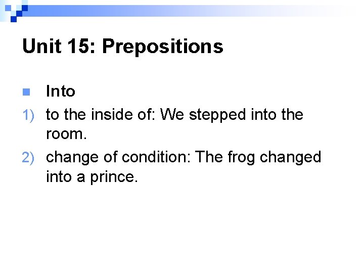 Unit 15: Prepositions Into 1) to the inside of: We stepped into the room.