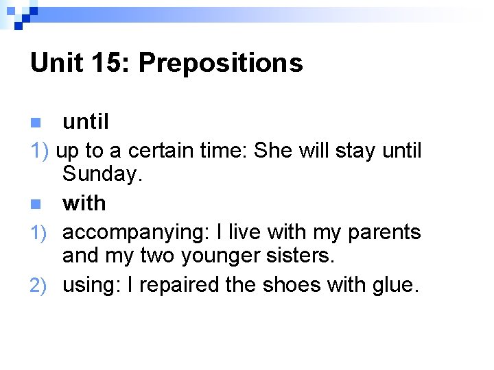 Unit 15: Prepositions until 1) up to a certain time: She will stay until