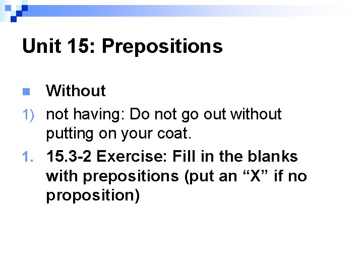 Unit 15: Prepositions Without 1) not having: Do not go out without putting on