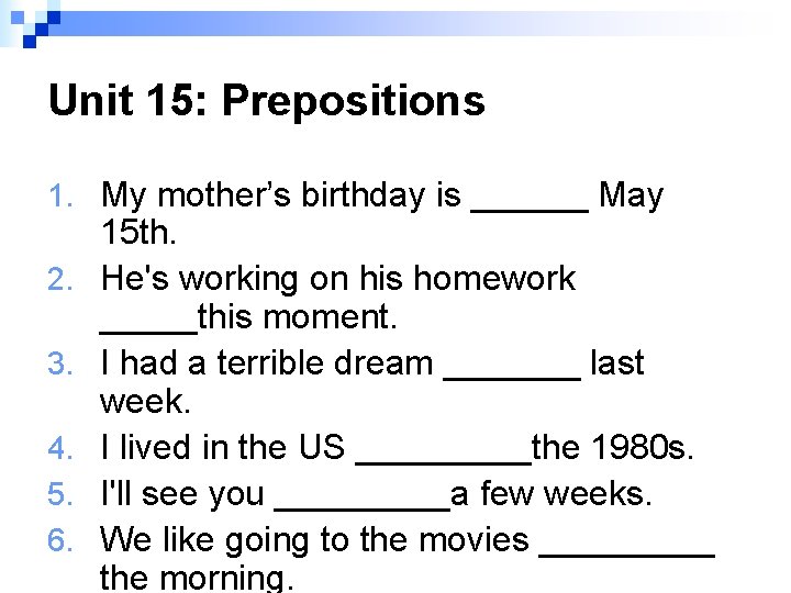 Unit 15: Prepositions 1. My mother’s birthday is ______ May 2. 3. 4. 5.