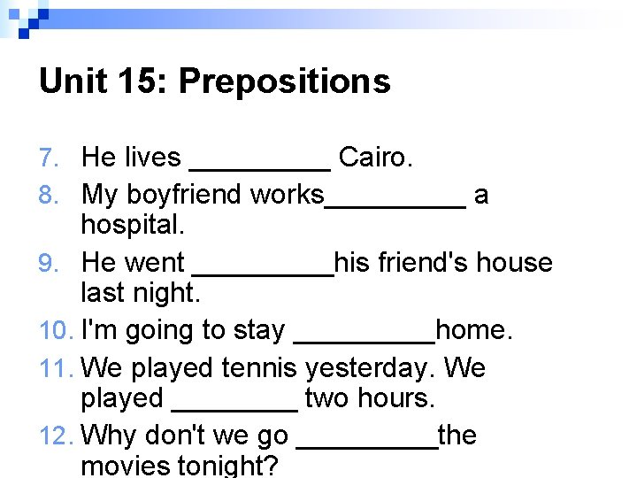 Unit 15: Prepositions 7. He lives _____ Cairo. 8. My boyfriend works_____ a hospital.