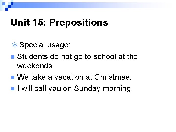 Unit 15: Prepositions ＊Special usage: Students do not go to school at the weekends.