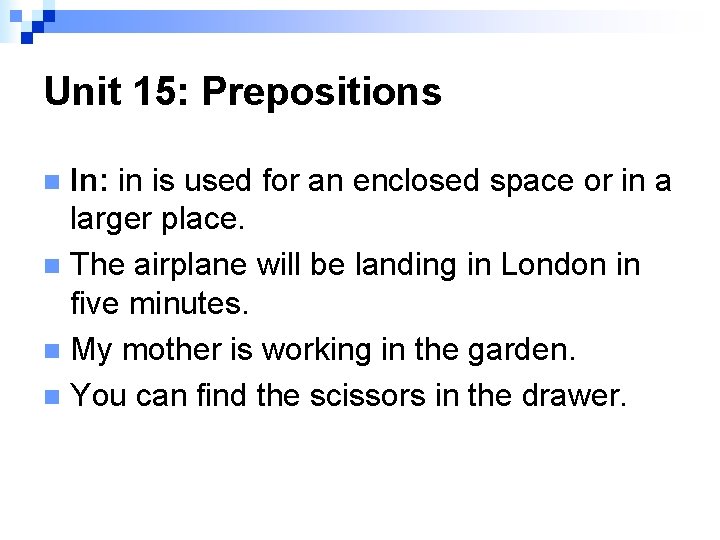 Unit 15: Prepositions In: in is used for an enclosed space or in a