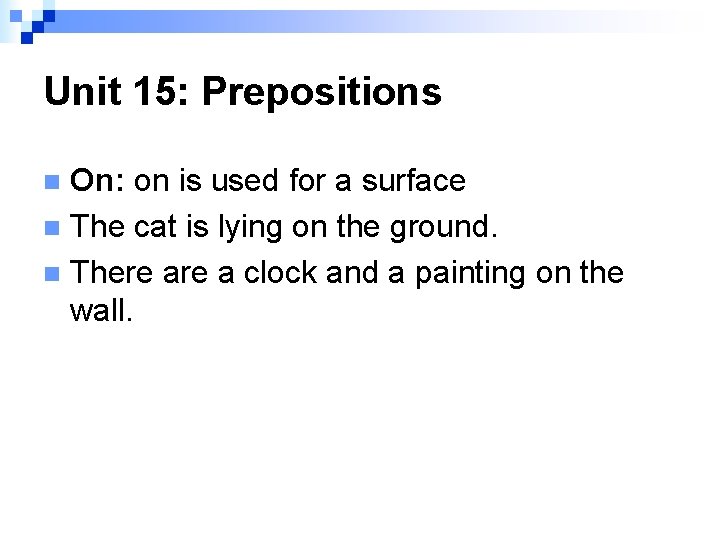 Unit 15: Prepositions On: on is used for a surface n The cat is