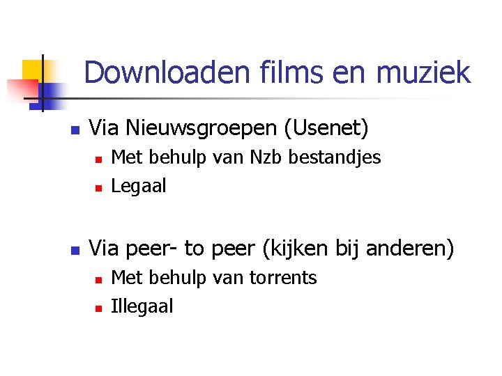 Downloaden films en muziek n Via Nieuwsgroepen (Usenet) n n n Met behulp van