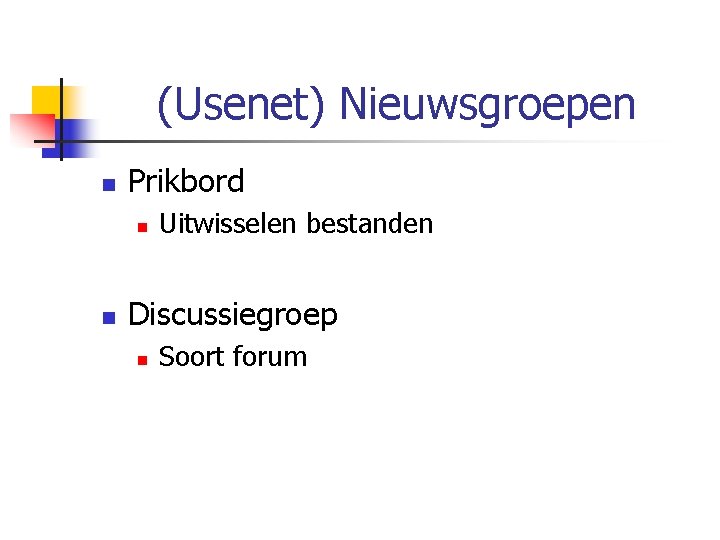 (Usenet) Nieuwsgroepen n Prikbord n n Uitwisselen bestanden Discussiegroep n Soort forum 