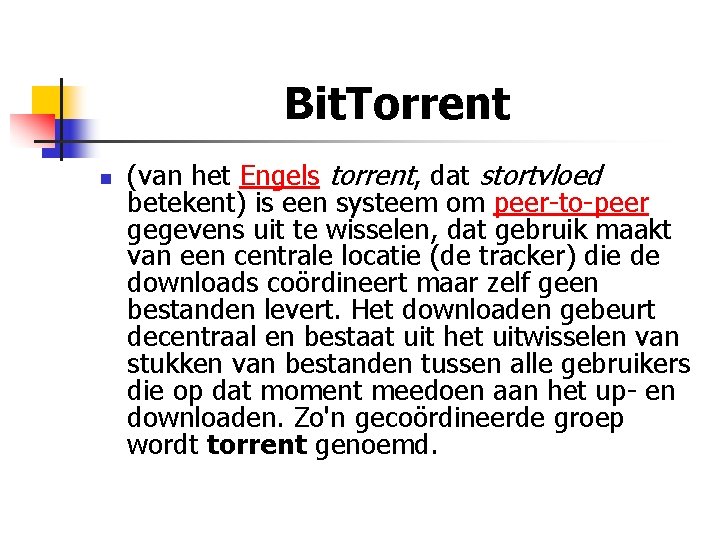 Bit. Torrent n (van het Engels torrent, dat stortvloed betekent) is een systeem om