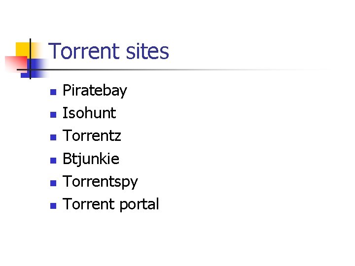 Torrent sites n n n Piratebay Isohunt Torrentz Btjunkie Torrentspy Torrent portal 