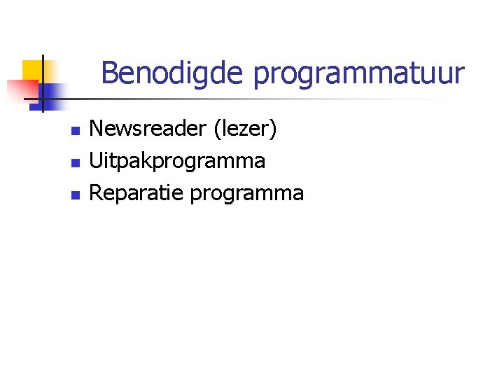 Benodigde programmatuur n n n Newsreader (lezer) Uitpakprogramma Reparatie programma 