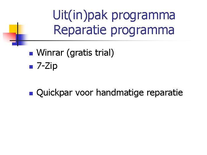 Uit(in)pak programma Reparatie programma n Winrar (gratis trial) 7 -Zip n Quickpar voor handmatige