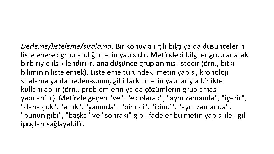 Derleme/listeleme/sıralama: Bir konuyla ilgili bilgi ya da düşüncelerin listelenerek gruplandığı metin yapısıdır. Metindeki bilgiler