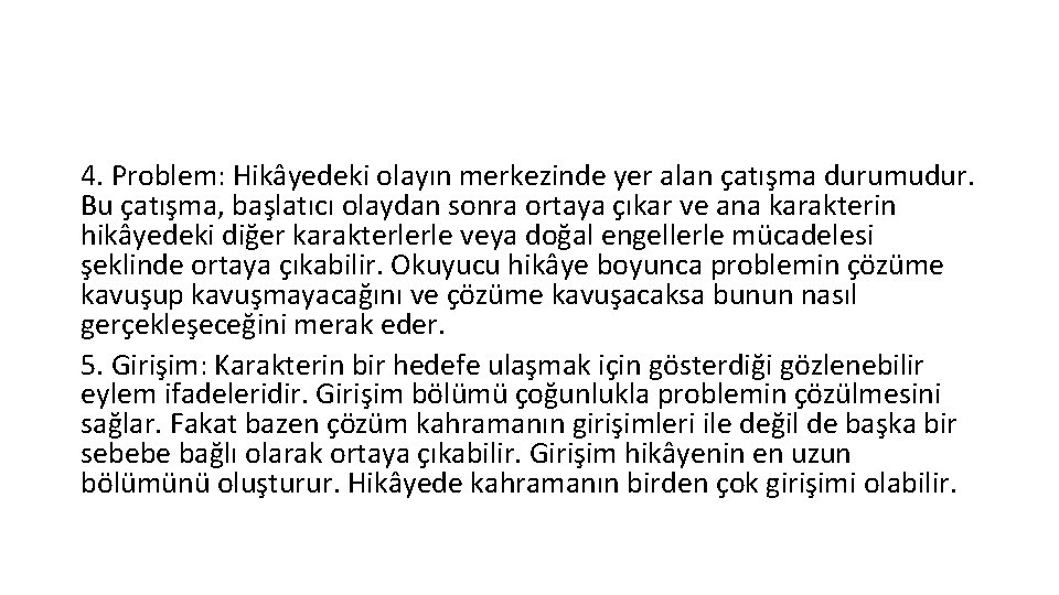 4. Problem: Hikâyedeki olayın merkezinde yer alan çatışma durumudur. Bu çatışma, başlatıcı olaydan sonra