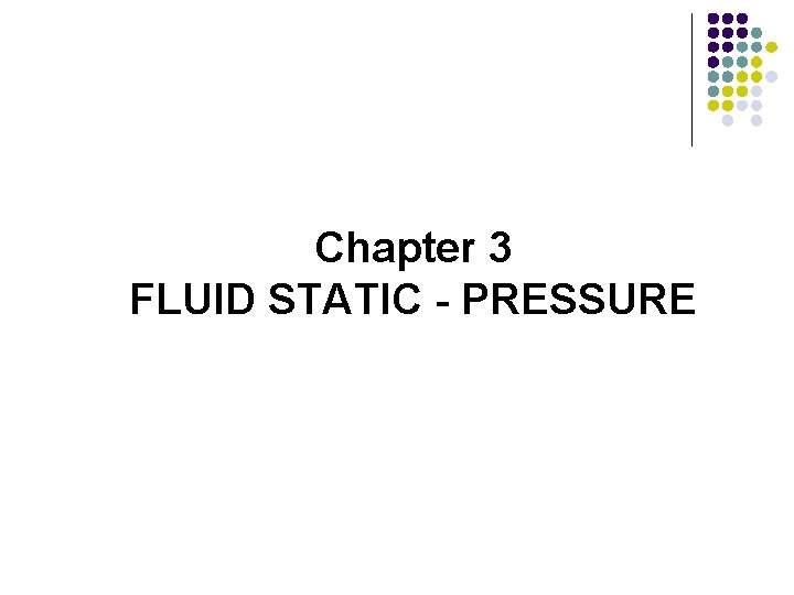 Chapter 3 FLUID STATIC - PRESSURE 