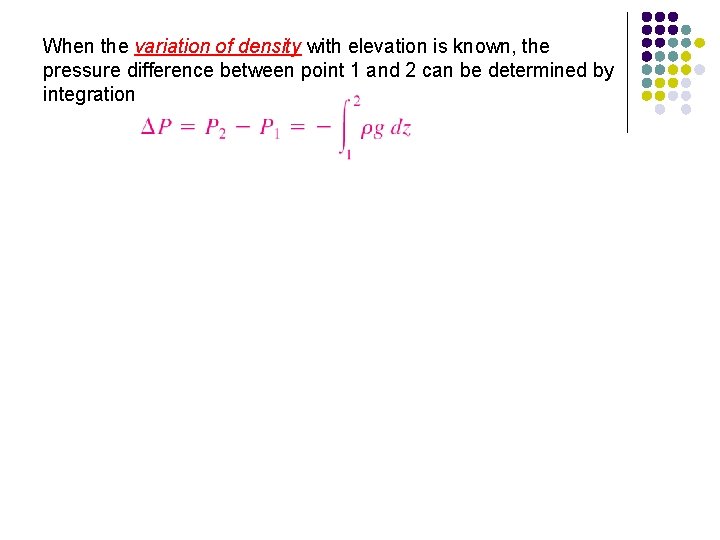When the variation of density with elevation is known, the pressure difference between point