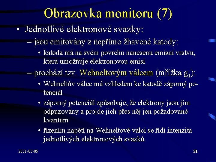 Obrazovka monitoru (7) • Jednotlivé elektronové svazky: – jsou emitovány z nepřímo žhavené katody: