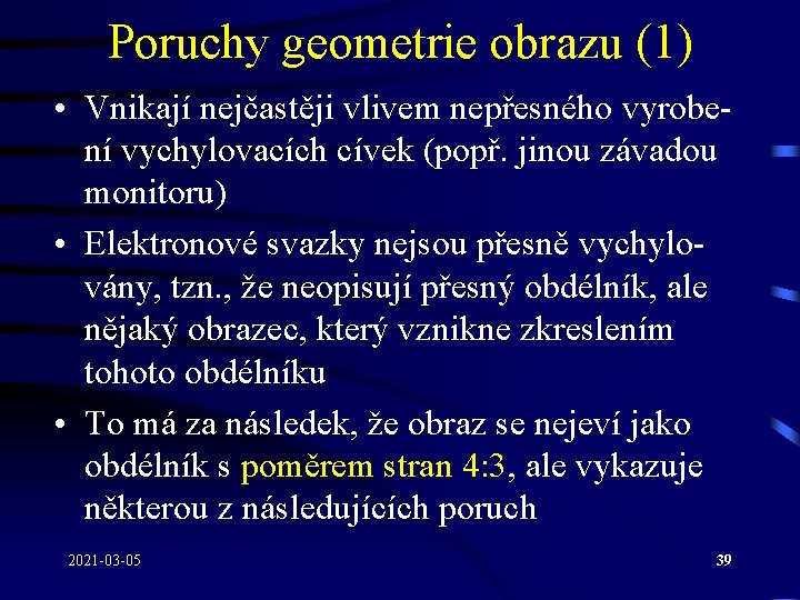 Poruchy geometrie obrazu (1) • Vnikají nejčastěji vlivem nepřesného vyrobení vychylovacích cívek (popř. jinou