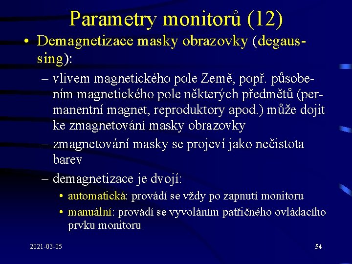 Parametry monitorů (12) • Demagnetizace masky obrazovky (degaussing): – vlivem magnetického pole Země, popř.