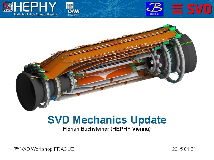 SVD Mechanics Update Florian Buchsteiner (HEPHY Vienna) 7 th VXD Workshop PRAGUE 2015. 01.