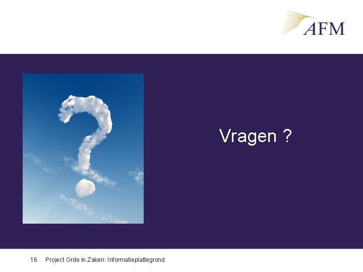 Vragen ? 16 Project Orde in Zaken: Informatieplattegrond 