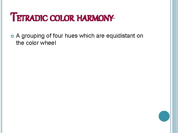 TETRADIC COLOR HARMONY A grouping of four hues which are equidistant on the color