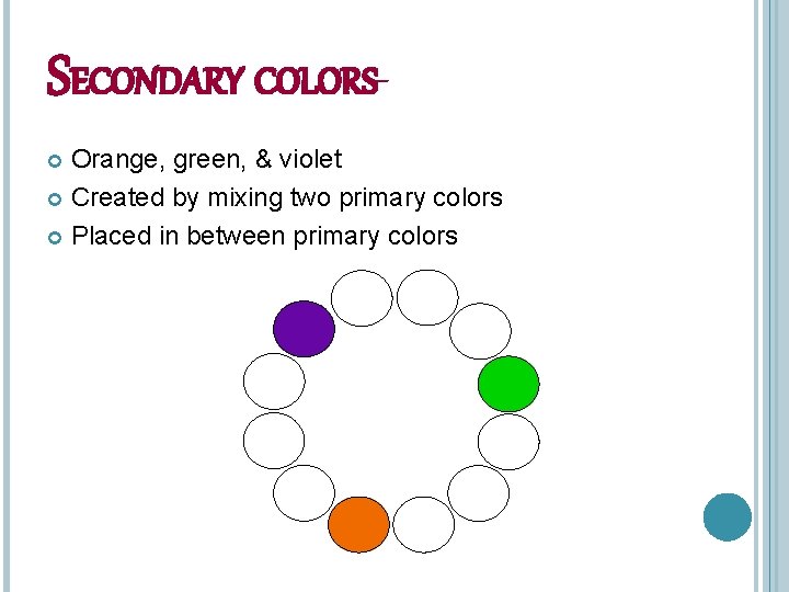 SECONDARY COLORSOrange, green, & violet Created by mixing two primary colors Placed in between