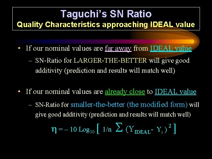 Taguchi’s SN Ratio Quality Characteristics approaching IDEAL value • If our nominal values are