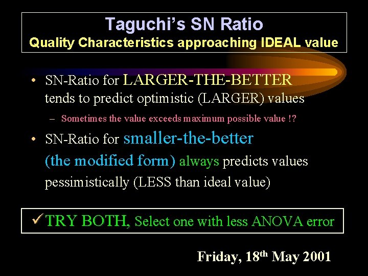 Taguchi’s SN Ratio Quality Characteristics approaching IDEAL value • SN-Ratio for LARGER-THE-BETTER tends to