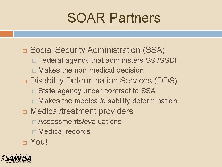 SOAR Partners Social Security Administration (SSA) � Federal agency that administers SSI/SSDI � Makes
