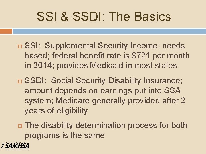 SSI & SSDI: The Basics SSI: Supplemental Security Income; needs based; federal benefit rate