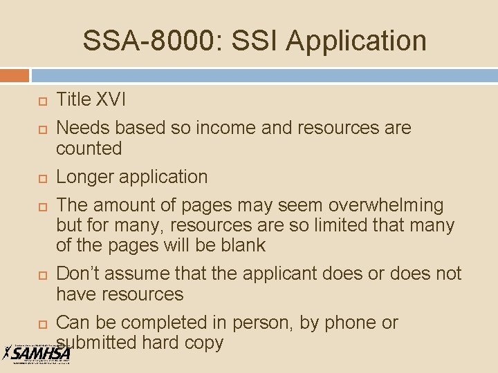 SSA-8000: SSI Application Title XVI Needs based so income and resources are counted Longer
