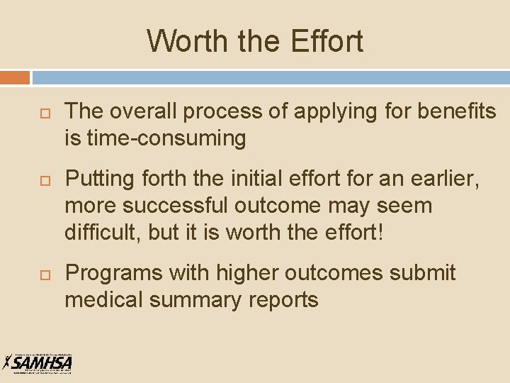 Worth the Effort The overall process of applying for benefits is time-consuming Putting forth